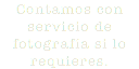 Contamos con servicio de fotografía si lo requieres.
